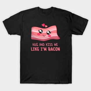 HUG AND KISS ME LIKE I'M BACON T-Shirt